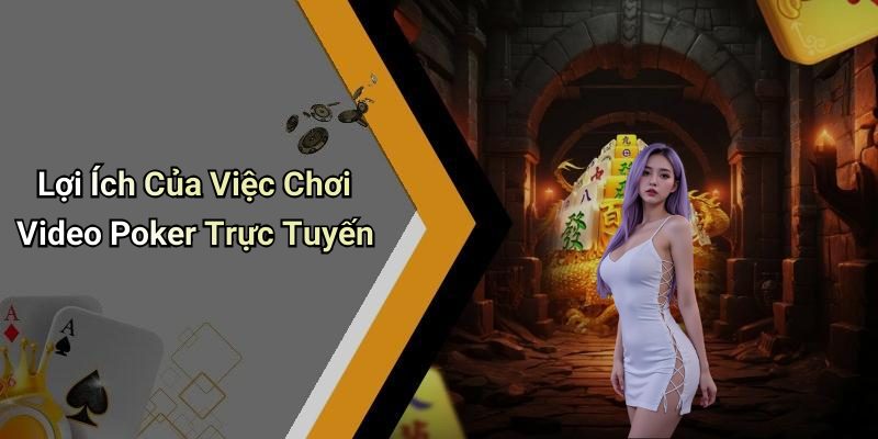 Lợi Ích Của Việc Chơi Video Poker Trực Tuyến