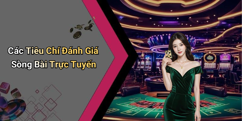 Các Tiêu Chí Đánh Giá Sòng Bài Trực Tuyến