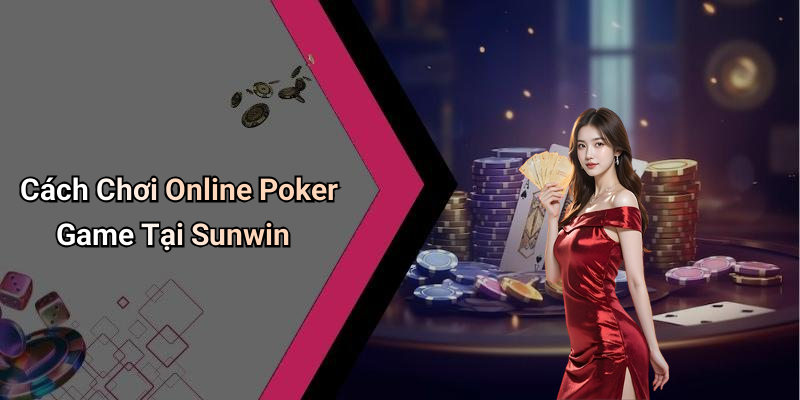 Cách Chơi Online Poker Game Tại Sunwin