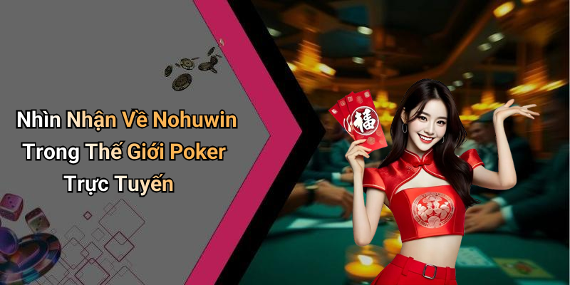 Nhìn Nhận Về Nohuwin Trong Thế Giới Poker Trực Tuyến